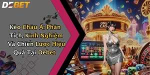 Kèo Châu Á: Phân Tích, Kinh Nghiệm Và Chiến Lược Hiệu Quả Tại Debet