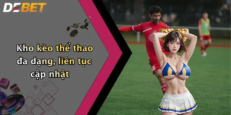 Kho kèo thể thao đa dạng, liên tục cập nhật