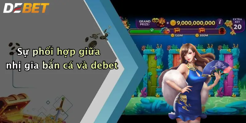 Sự phối hợp giữa nhị gia bắn cá và debet