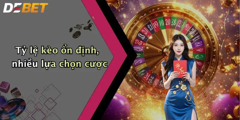 Tỷ lệ kèo ổn định, nhiều lựa chọn cược